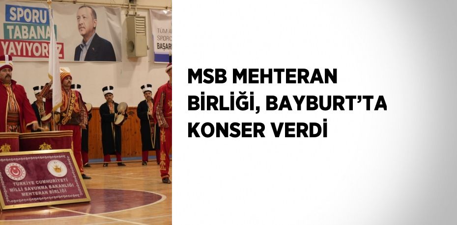 MSB MEHTERAN BİRLİĞİ, BAYBURT’TA KONSER VERDİ