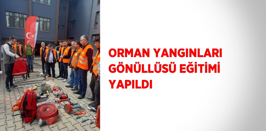 ORMAN YANGINLARI GÖNÜLLÜSÜ EĞİTİMİ YAPILDI