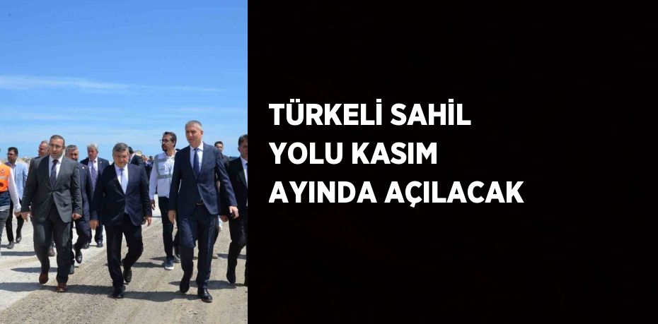 TÜRKELİ SAHİL YOLU KASIM AYINDA AÇILACAK