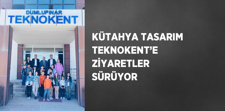 KÜTAHYA TASARIM TEKNOKENT’E ZİYARETLER SÜRÜYOR