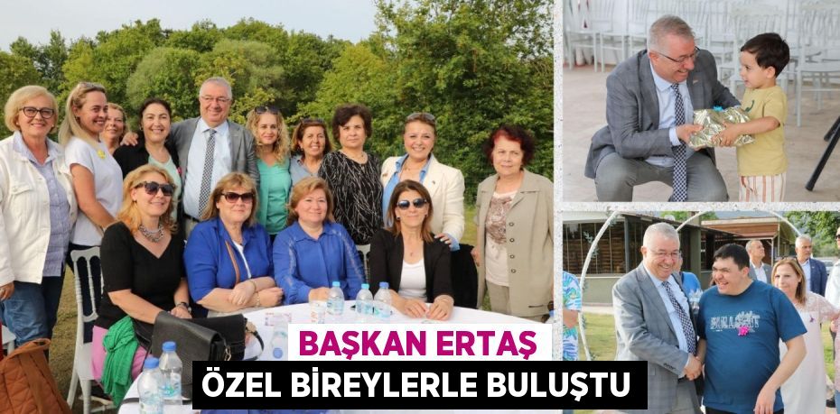 BAŞKAN ERTAŞ ÖZEL BİREYLERLE BULUŞTU