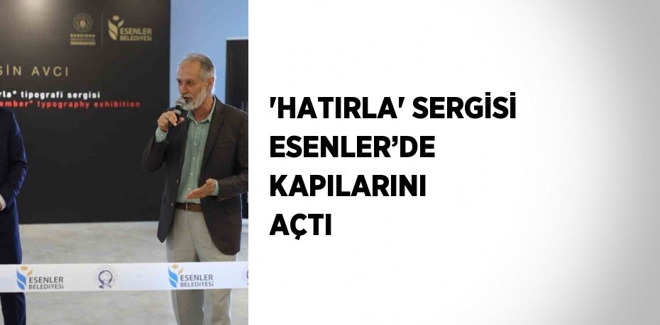 'HATIRLA' SERGİSİ ESENLER’DE KAPILARINI AÇTI