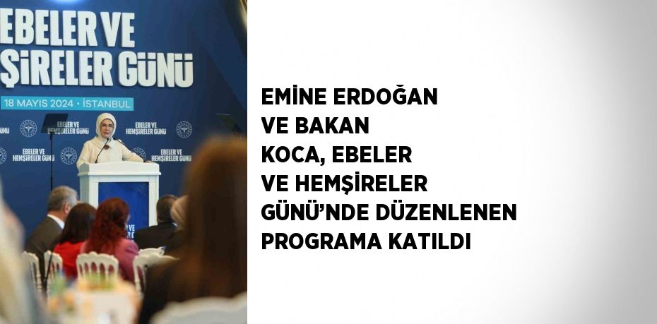 EMİNE ERDOĞAN VE BAKAN KOCA, EBELER VE HEMŞİRELER GÜNÜ’NDE DÜZENLENEN PROGRAMA KATILDI