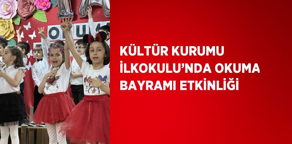 KÜLTÜR KURUMU İLKOKULU’NDA OKUMA BAYRAMI ETKİNLİĞİ