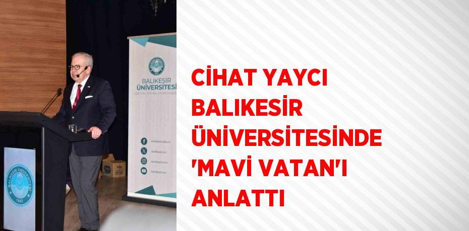 CİHAT YAYCI BALIKESİR ÜNİVERSİTESİNDE 'MAVİ VATAN'I ANLATTI