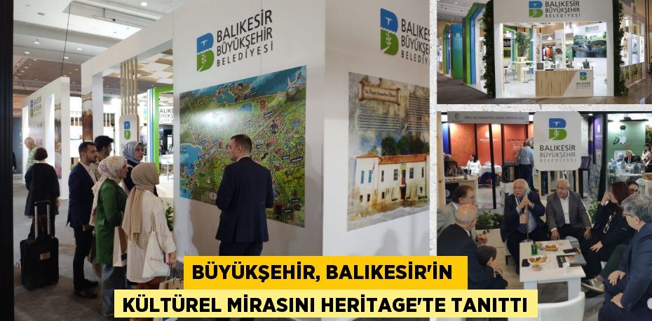 Büyükşehir, Balıkesir’in  kültürel mirasını Heritage’te tanıttı