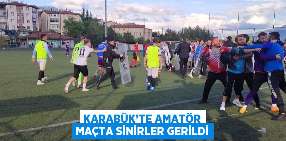 KARABÜK’TE AMATÖR MAÇTA SİNİRLER GERİLDİ