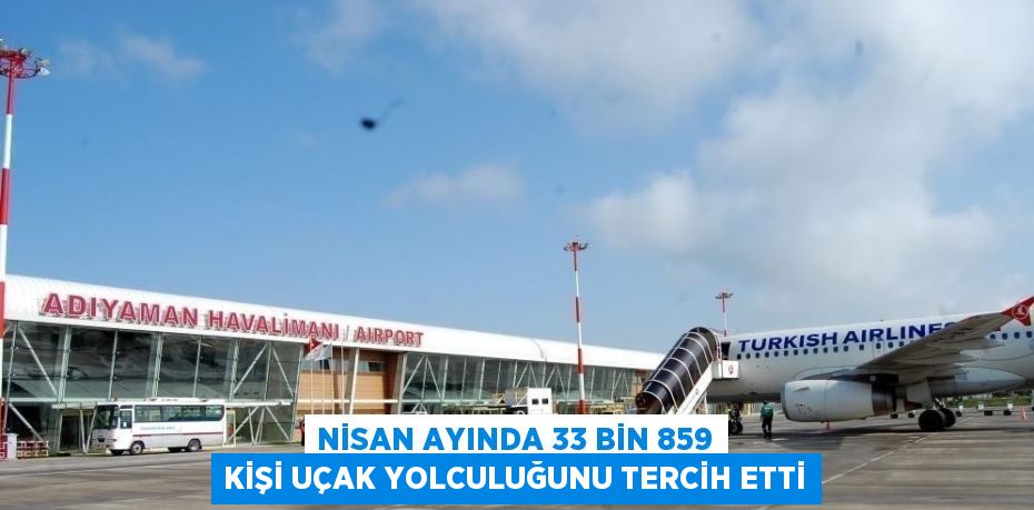 NİSAN AYINDA 33 BİN 859 KİŞİ UÇAK YOLCULUĞUNU TERCİH ETTİ