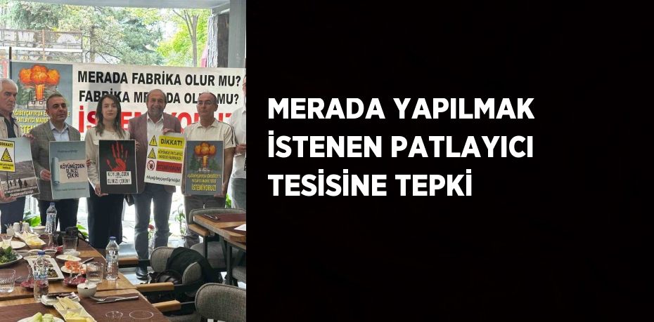 MERADA YAPILMAK İSTENEN PATLAYICI TESİSİNE TEPKİ