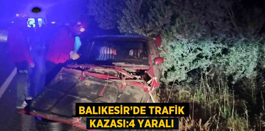BALIKESİR’DE TRAFİK KAZASI:4 YARALI