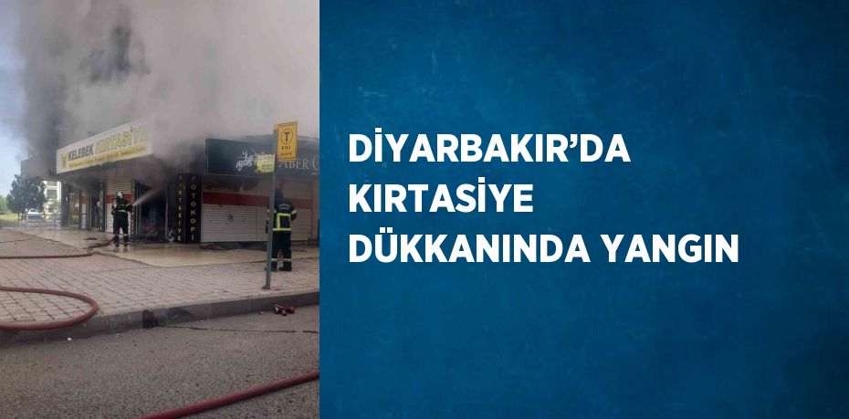 DİYARBAKIR’DA KIRTASİYE DÜKKANINDA YANGIN