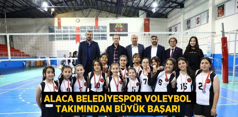 ALACA BELEDİYESPOR VOLEYBOL TAKIMINDAN BÜYÜK BAŞARI
