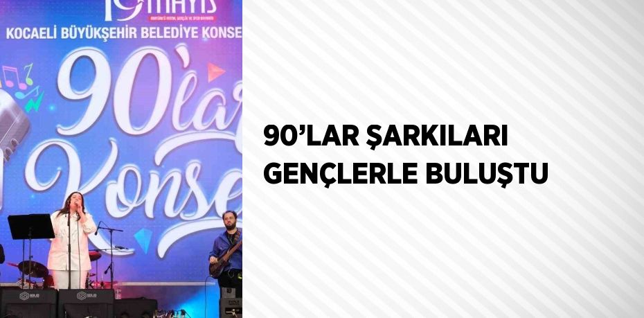 90’LAR ŞARKILARI GENÇLERLE BULUŞTU