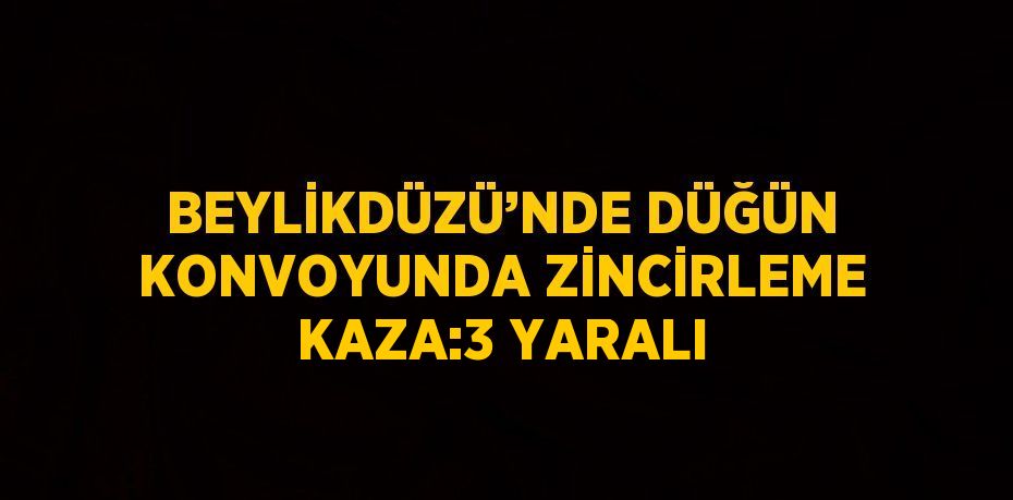 BEYLİKDÜZÜ’NDE DÜĞÜN KONVOYUNDA ZİNCİRLEME KAZA:3 YARALI