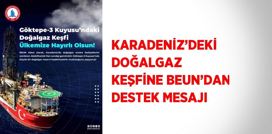 KARADENİZ’DEKİ DOĞALGAZ KEŞFİNE BEUN’DAN DESTEK MESAJI
