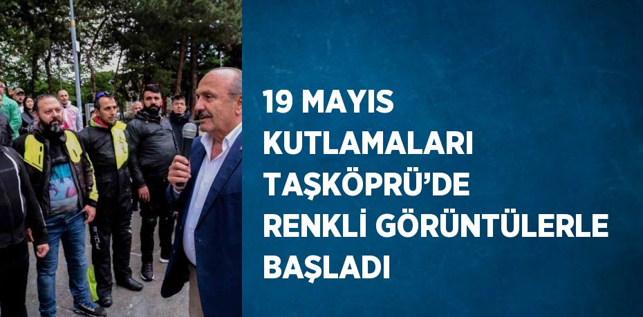 19 MAYIS KUTLAMALARI TAŞKÖPRÜ’DE RENKLİ GÖRÜNTÜLERLE BAŞLADI