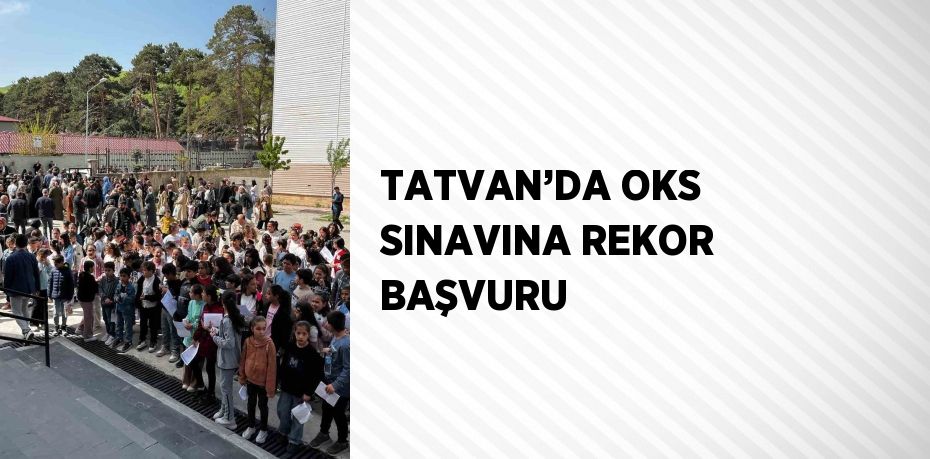 TATVAN’DA OKS SINAVINA REKOR BAŞVURU