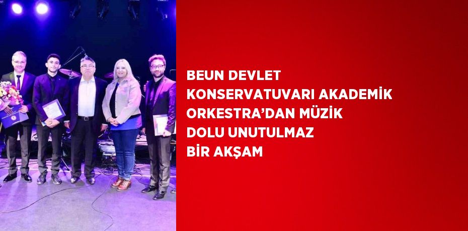 BEUN DEVLET KONSERVATUVARI AKADEMİK ORKESTRA’DAN MÜZİK DOLU UNUTULMAZ BİR AKŞAM