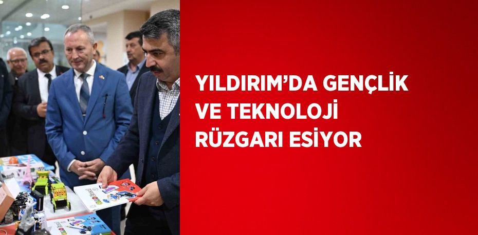 YILDIRIM’DA GENÇLİK VE TEKNOLOJİ RÜZGARI ESİYOR