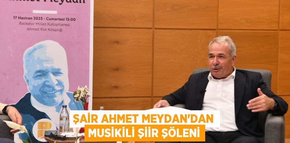 ŞAİR AHMET MEYDAN’DAN MUSİKİLİ ŞİİR ŞÖLENİ