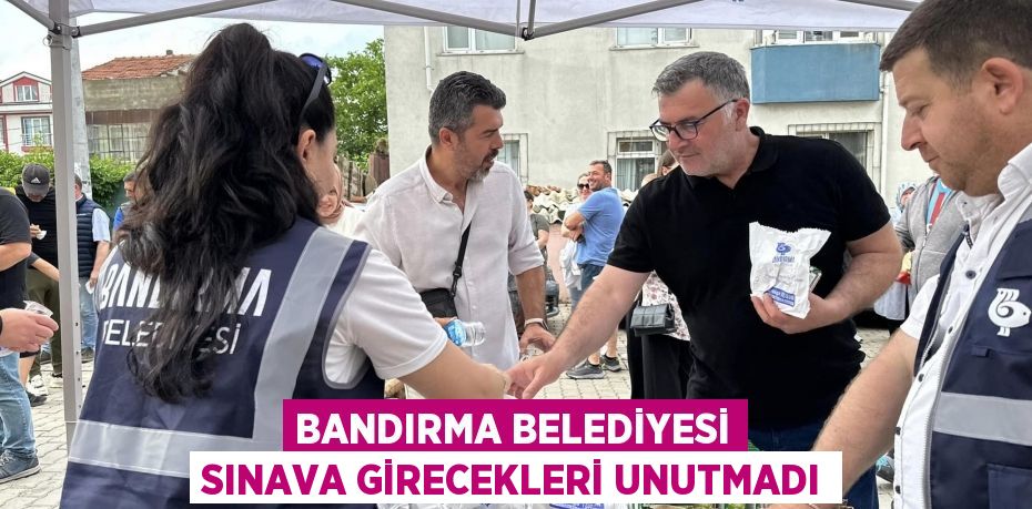 BANDIRMA BELEDİYESİ SINAVA GİRECEKLERİ UNUTMADI