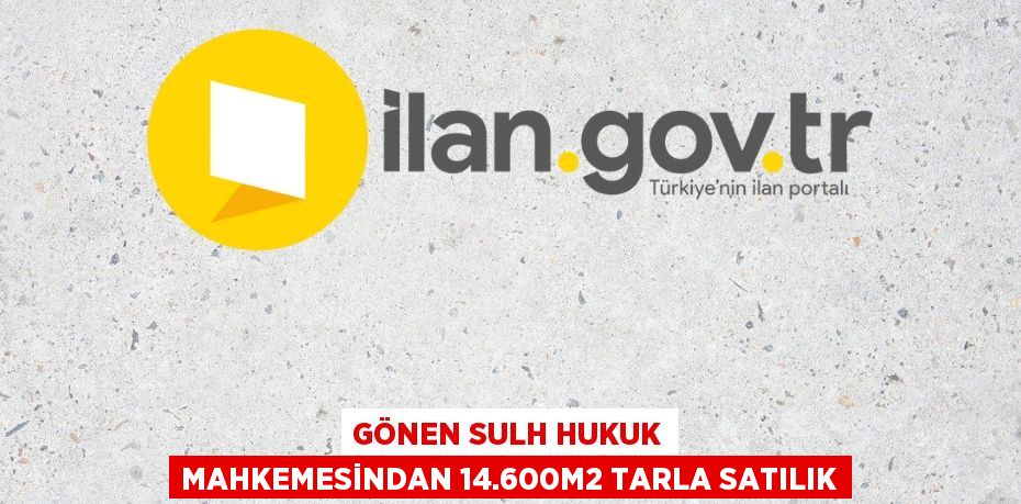 GÖNEN SULH HUKUK MAHKEMESİNDAN 14.600m2 TARLA SATILIK