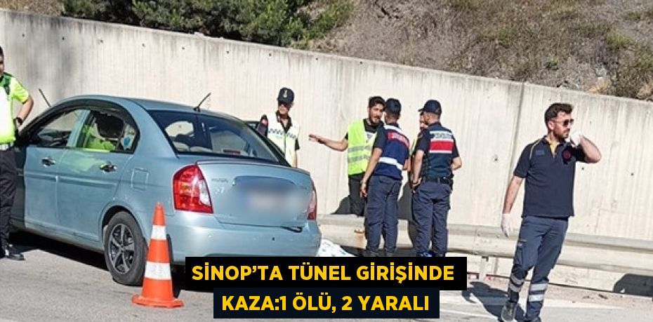 SİNOP’TA TÜNEL GİRİŞİNDE KAZA:1 ÖLÜ, 2 YARALI