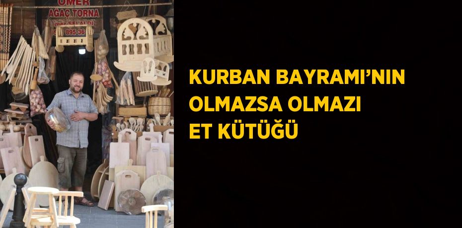 KURBAN BAYRAMI’NIN OLMAZSA OLMAZI ET KÜTÜĞÜ