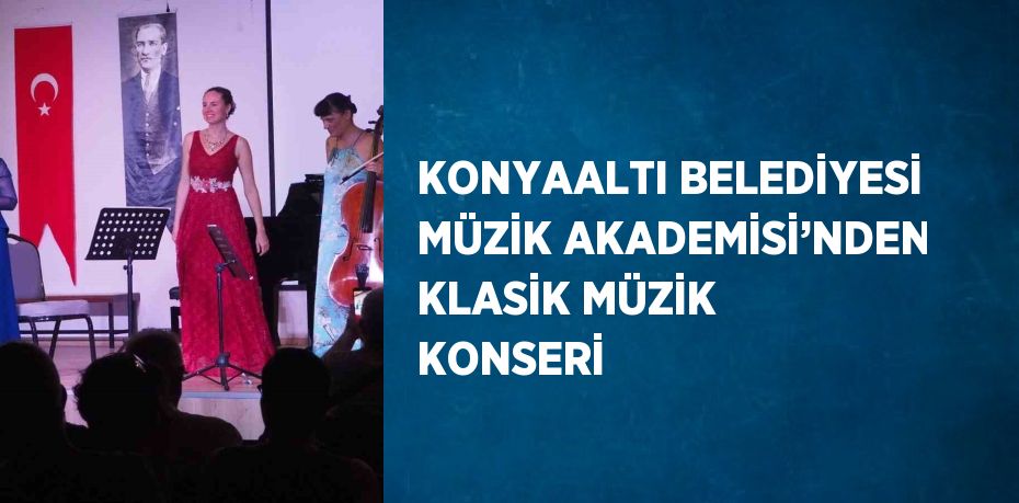 KONYAALTI BELEDİYESİ MÜZİK AKADEMİSİ’NDEN KLASİK MÜZİK KONSERİ