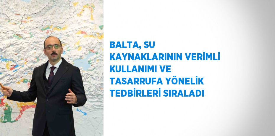 BALTA, SU KAYNAKLARININ VERİMLİ KULLANIMI VE TASARRUFA YÖNELİK TEDBİRLERİ SIRALADI