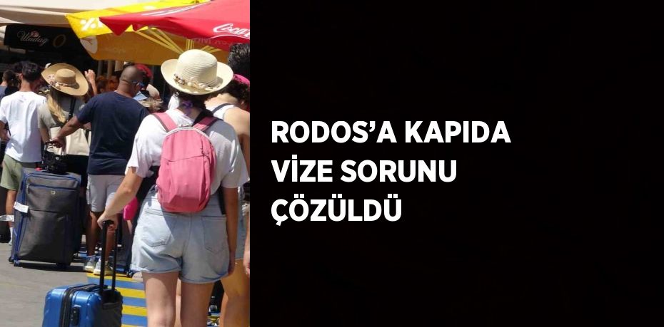 RODOS’A KAPIDA VİZE SORUNU ÇÖZÜLDÜ