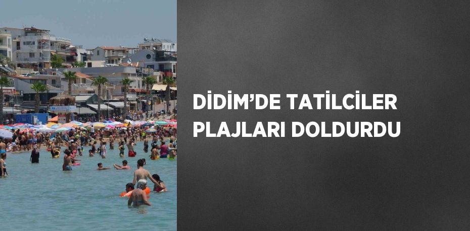 DİDİM’DE TATİLCİLER PLAJLARI DOLDURDU