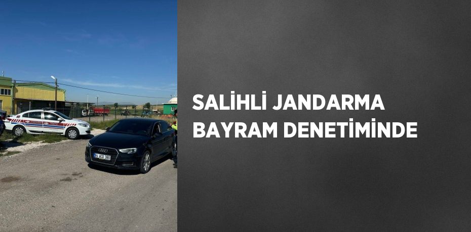 SALİHLİ JANDARMA BAYRAM DENETİMİNDE