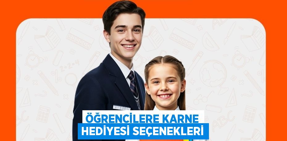 ÖĞRENCİLERE KARNE HEDİYESİ SEÇENEKLERİ