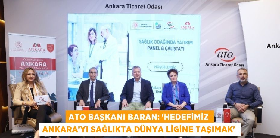 ATO BAŞKANI BARAN: 'HEDEFİMİZ ANKARA’YI SAĞLIKTA DÜNYA LİGİNE TAŞIMAK'