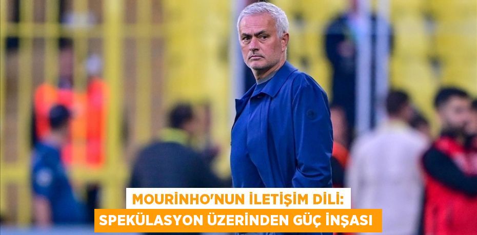 Mourinho'nun iletişim dili: Spekülasyon üzerinden güç inşası