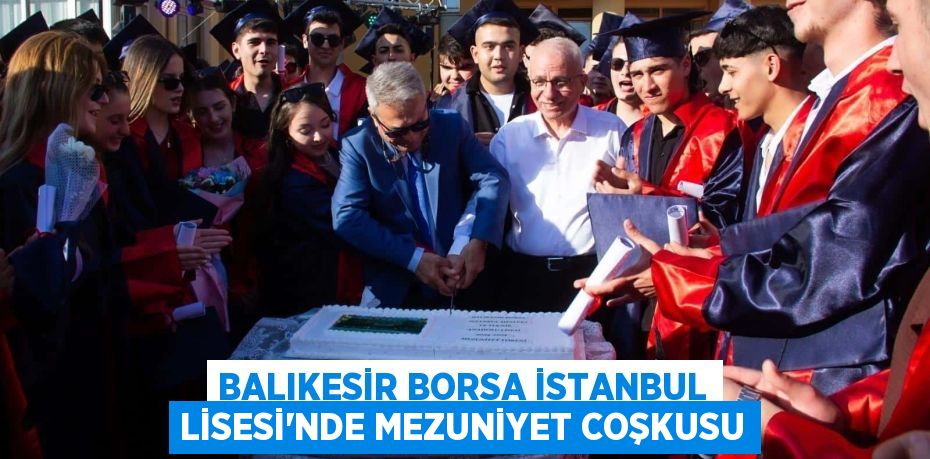 Balıkesir Borsa İstanbul Lisesi’nde Mezuniyet Coşkusu