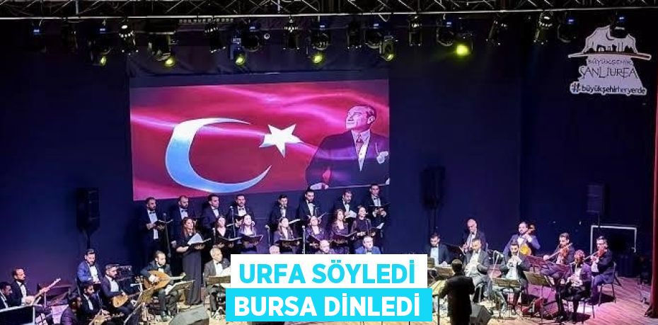 URFA SÖYLEDİ BURSA DİNLEDİ