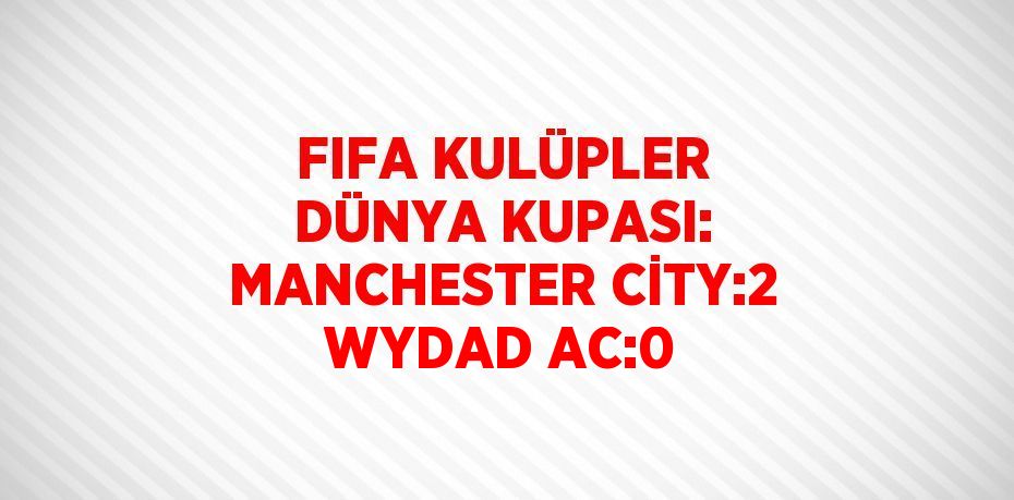 FIFA KULÜPLER DÜNYA KUPASI: MANCHESTER CİTY:2 WYDAD AC:0