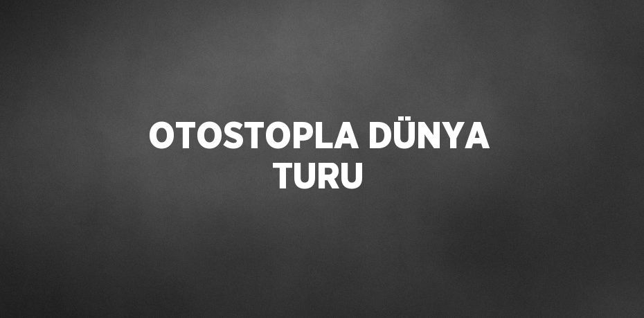 OTOSTOPLA DÜNYA TURU