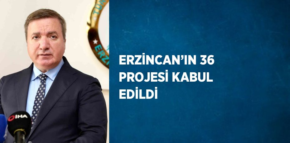 ERZİNCAN’IN 36 PROJESİ KABUL EDİLDİ