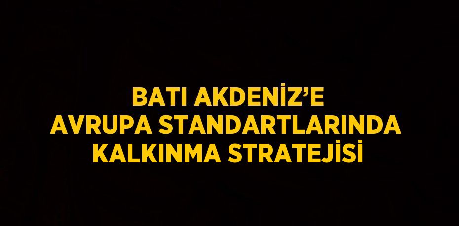 BATI AKDENİZ’E AVRUPA STANDARTLARINDA KALKINMA STRATEJİSİ