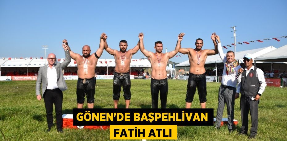 GÖNEN’DE BAŞPEHLİVAN FATİH ATLI
