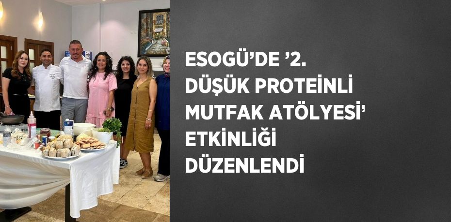 ESOGÜ’DE ’2. DÜŞÜK PROTEİNLİ MUTFAK ATÖLYESİ’ ETKİNLİĞİ DÜZENLENDİ