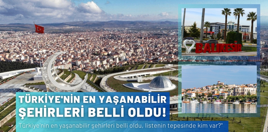 TÜRKİYE'NİN EN YAŞANABİLİR ŞEHİRLERİ BELLİ OLDU!