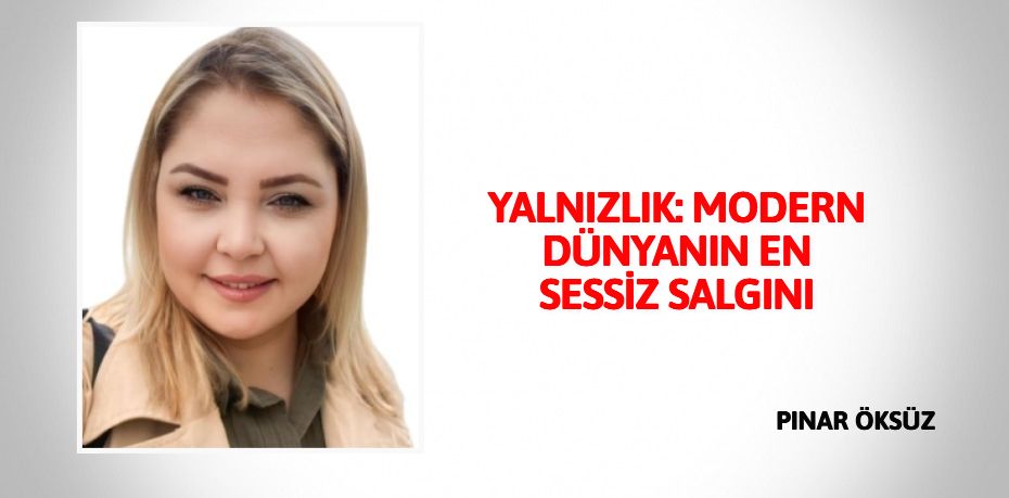 YALNIZLIK: MODERN DÜNYANIN EN SESSİZ SALGINI