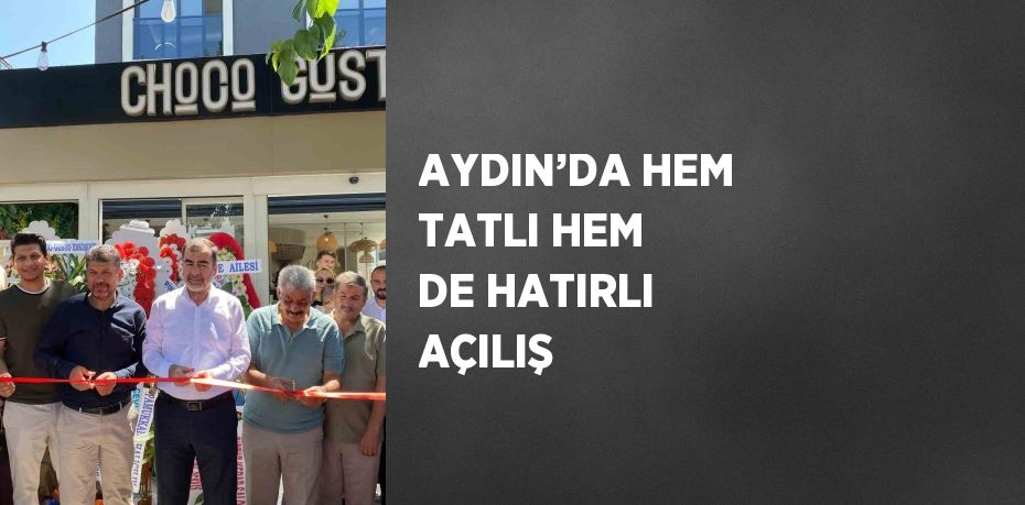 AYDIN’DA HEM TATLI HEM DE HATIRLI AÇILIŞ