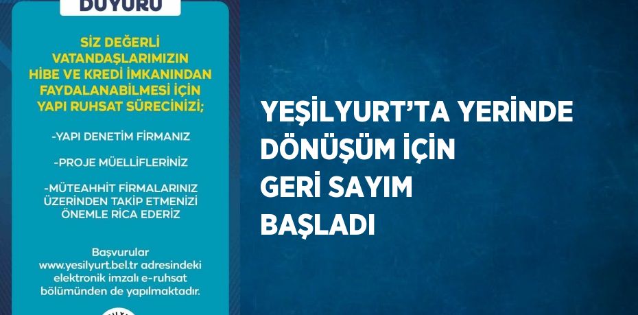 YEŞİLYURT’TA YERİNDE DÖNÜŞÜM İÇİN GERİ SAYIM BAŞLADI