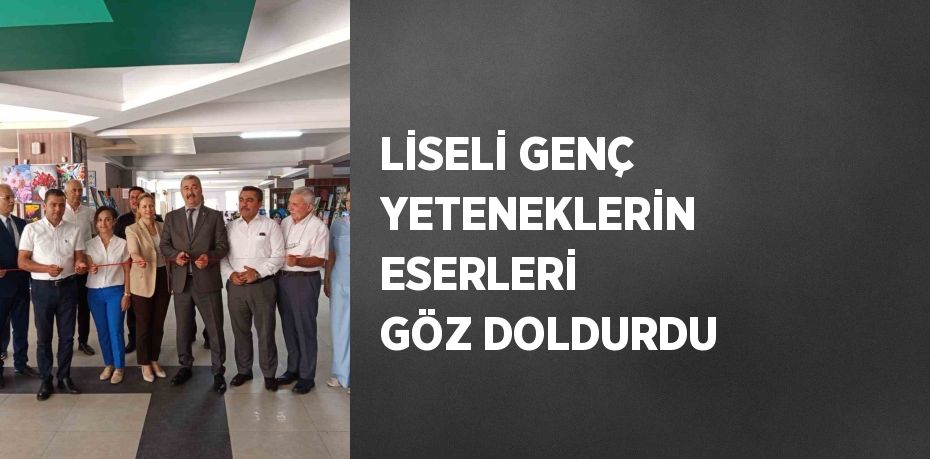LİSELİ GENÇ YETENEKLERİN ESERLERİ GÖZ DOLDURDU