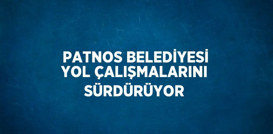 PATNOS BELEDİYESİ YOL ÇALIŞMALARINI SÜRDÜRÜYOR
